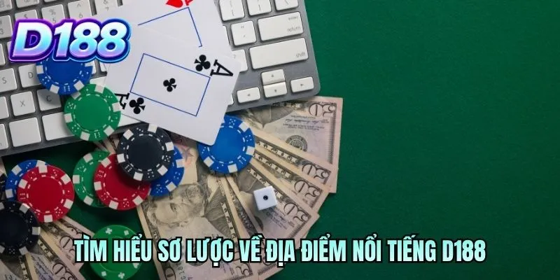 Tìm hiểu sơ lược về địa điểm nổi tiếng D188